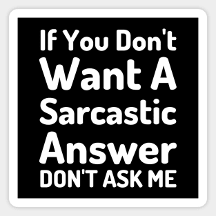 If You Don't Want A Sarcastic Answer Don't Ask Me-Sarcastic Saying Magnet